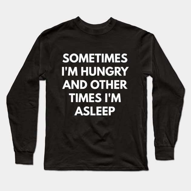 Sometimes I'm Hungry And Other Times I'm Asleep Long Sleeve T-Shirt by coffeeandwinedesigns